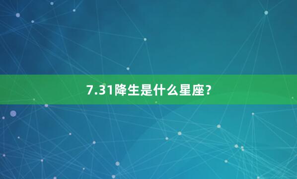 7.31降生是什么星座？